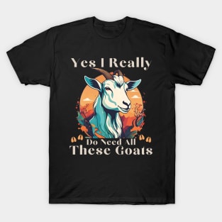 Yes I Really Do Need All These Goats - Goat Lover Farmer T-Shirt